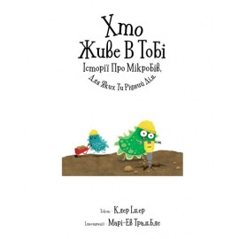 Хто живе в тобі. Історії про мікробів, для яких ти рідний дім Хто живе в тобі. Історії про мікробів, для яких ти рідний дім